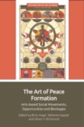 The Art of Peace Formation : Arts-Based Social Movements, Opportunities and Blockages - Book
