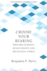 Choose Your Bearing : Edouard Glissant, Human Rights, and Decolonial Ethics - Book