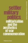 Settler Military Politics : Militarisation and the Aesthetics of War Commemoration - eBook