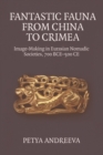 Fantastic Fauna from China to Crimea : Image-Making in Eurasian Nomadic Societies, 700 BCE-500 CE - eBook