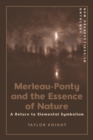 Merleau-Ponty and the Essence of Nature : A Return to Elemental Symbolism - Book