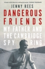 Dangerous Friends : My Father and the Cambridge Spy Ring - eBook