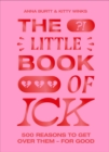 The Little Book of Ick : 500 reasons to get over them - for good - Book