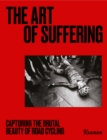 The Art of Suffering : Capturing the brutal beauty of road cycling with foreword by Wout van Aert - eBook