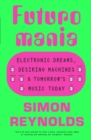 Futuromania : Electronic Dreams, Desiring Machines and Tomorrow’s Music Today - Book