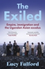 The Exiled : The incredible story of the South Asian exodus from Uganda to the UK in 1972 - Book