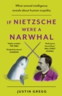 If Nietzsche Were a Narwhal : What Animal Intelligence Reveals About Human Stupidity - eBook