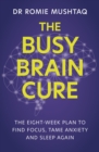 The Busy Brain Cure : The Eight-Week Plan to Find Focus, Tame Anxiety & Sleep Again - Book