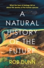 A Natural History of the Future : What the Laws of Biology Tell Us About the Destiny of the Human Species - Book