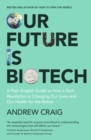 Our Future is Biotech : A Plain English Guide to How a Tech Revolution is Changing Our Lives and Our Health for the Better - eBook