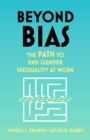 Beyond Bias : How to Fix the System, Not the Symptoms, of Gender Inequality at Work - eBook