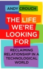 The Life We're Looking For : Reclaiming Relationship in a Technological World - eBook