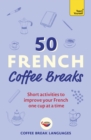 50 French Coffee Breaks : Short activities to improve your French one cup at a time - Book