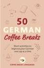 50 German Coffee Breaks : Short activities to improve your German one cup at a time - eBook