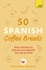 50 Spanish Coffee Breaks : Short activities to improve your Spanish one cup at a time - eBook