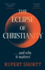 The Eclipse of Christianity : and why it matters - eBook