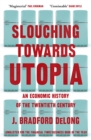 Slouching Towards Utopia : An Economic History of the Twentieth Century - eBook