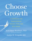 Choose Growth : A Workbook for Transcending Trauma, Fear, and Self-Doubt - Book