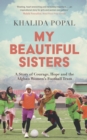 My Beautiful Sisters : A Story of Courage, Hope and the Afghan Women’s Football Team - Book