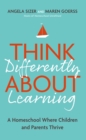 Think Differently About Learning : A Homeschool Where Children and Parents Thrive - eBook