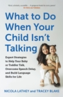 What to Do When Your Child Isn t Talking : Expert Strategies to Help Your Baby or Toddler Talk, Overcome Speech Delay, & Build Language Skills for Life - eBook