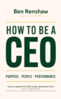 How To Be A CEO : Purpose. People. Performance. - eBook