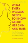 What Every Woman Needs to Know About Her Skin and Hair : How the hormones on your inside affect you on the outside - eBook