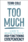 Too Much : A Guide to Breaking the Cycle of High-Functioning Co-dependency - Book