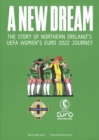 A New Dream : The Story of Northern Ireland's UEFA Women's Euro 2022 Journey - Book