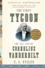 The First Tycoon : The Epic Life of Cornelius Vanderbilt - Book