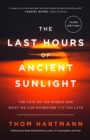 The Last Hours of Ancient Sunlight: Revised and Updated Third Edition : The Fate of the World and What We Can Do Before It's Too Late - Book
