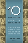 10 Christians Everyone Should Know : Lives of the Faithful and What They Mean to You - eBook