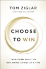 Choose to Win : Transform Your Life One Simple Choice at a Time - eBook