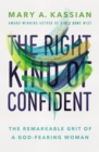The Right Kind of Confident : The Remarkable Grit of a God-Fearing Woman - eBook