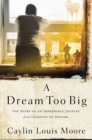 A Dream Too Big : The Story of an Improbable Journey from Compton to Oxford - eBook