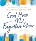 God Has Not Forgotten You : He Is With You, Even in Uncertain Times - eBook