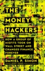 The Money Hackers : How a Group of Misfits Took on Wall Street and Changed Finance Forever - eBook