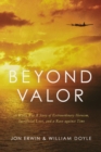 Beyond Valor : A World War II Story of Extraordinary Heroism, Sacrificial Love, and a Race against Time - eBook