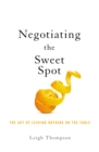Negotiating the Sweet Spot : The Art of Leaving Nothing on the Table - eBook