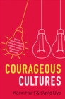 Courageous Cultures : How to Build Teams of Micro-Innovators, Problem Solvers, and Customer Advocates - eBook