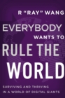 Everybody Wants to Rule the World : Surviving and Thriving in a World of Digital Giants - eBook