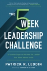 The Five-Week Leadership Challenge : 35 Action Steps to Become the Leader You Were Meant to Be - Book