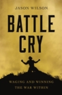 Battle Cry : Waging and Winning the War Within - Book