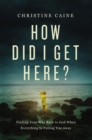 How Did I Get Here? : Finding Your Way Back to God When Everything is Pulling You Away - Book