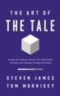 The Art of the Tale : Engage Your Audience, Elevate Your Organization, and Share Your Message Through Storytelling - eBook
