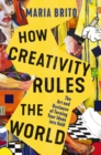 How Creativity Rules the World : The Art and Business of Turning Your Ideas into Gold - Book