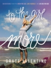To the Girl Looking for More : 90 Devotions to Help You Ditch the Lies, Love Yourself, and Live Big for God - Book