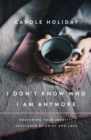 I Don't Know Who I Am Anymore : Restoring Your Identity Shattered by Grief and Loss - Book