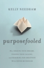 Purposefooled : Why Chasing Your Dreams, Finding Your Calling, and Reaching for Greatness Will Never Be Enough - Book
