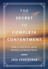 The Secret to Complete Contentment : How a Life with Jesus Brings Ultimate Peace - Book